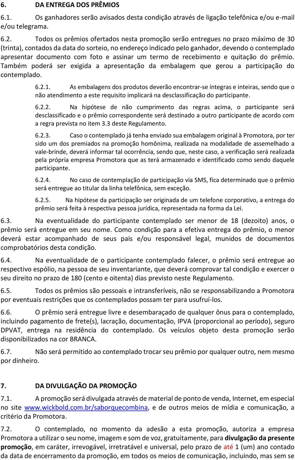 com foto e assinar um termo de recebimento e quitação do prêmio. Também poderá ser exigida a apresentação da embalagem que gerou a participação do contemplado. 6.2.1.