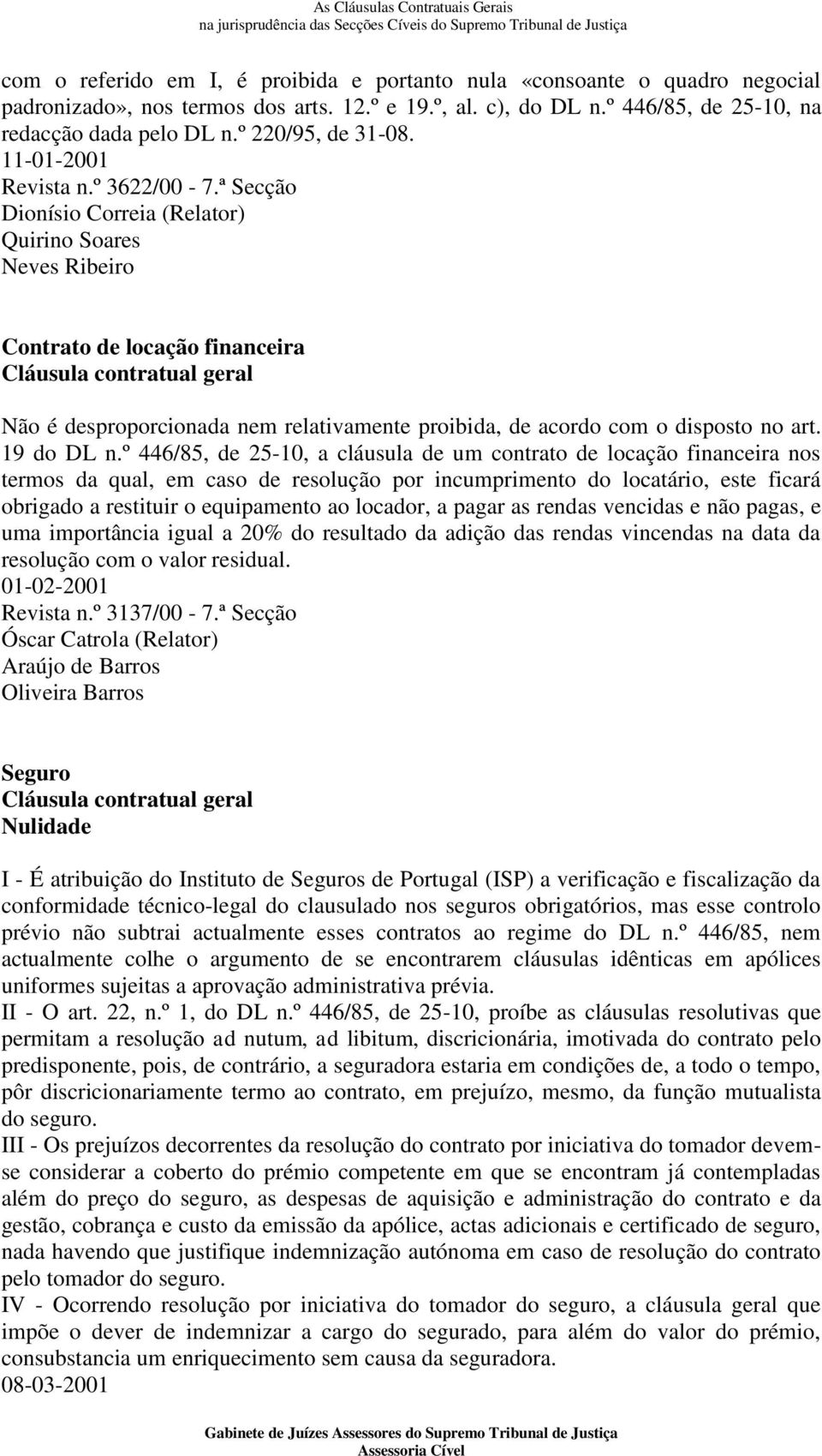 ª Secção Dionísio Correia (Relator) Quirino Soares Neves Ribeiro Contrato de locação financeira Não é desproporcionada nem relativamente proibida, de acordo com o disposto no art. 19 do DL n.