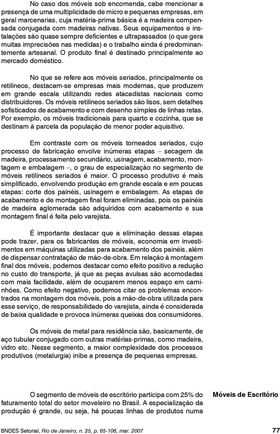 O produto final é destinado principalmente ao mercado doméstico.