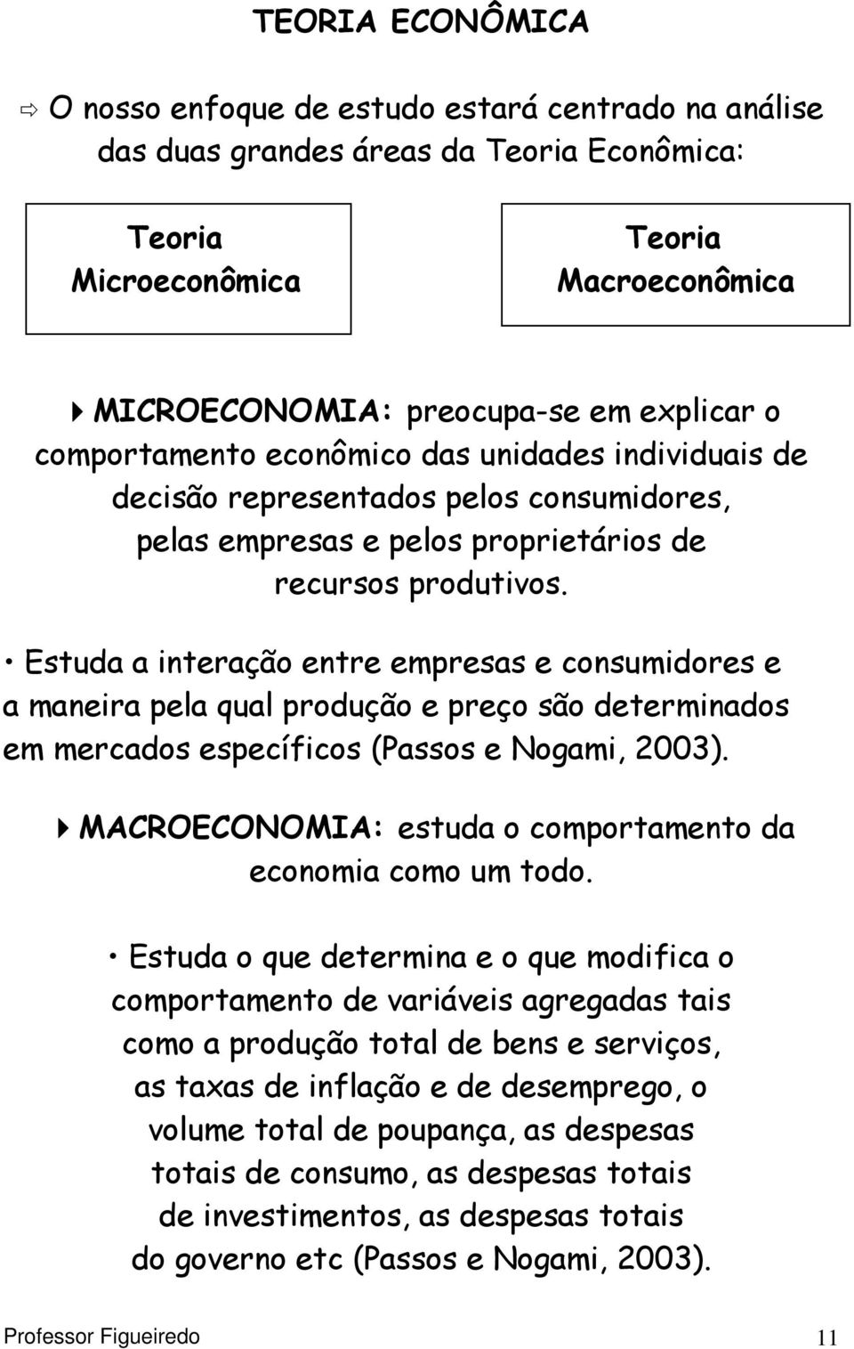 Estuda a interação entre empresas e consumidores e a maneira pela qual produção e preço são determinados em mercados específicos (Passos e Nogami, 2003).