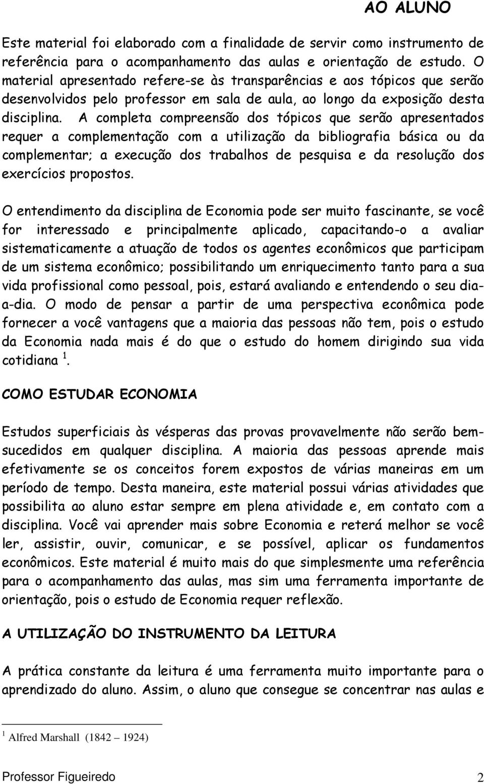 A completa compreensão dos tópicos que serão apresentados requer a complementação com a utilização da bibliografia básica ou da complementar; a execução dos trabalhos de pesquisa e da resolução dos