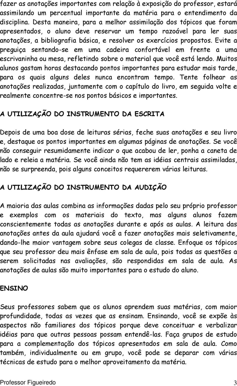 Evite a preguiça sentando-se em uma cadeira confortável em frente a uma escrivaninha ou mesa, refletindo sobre o material que você está lendo.