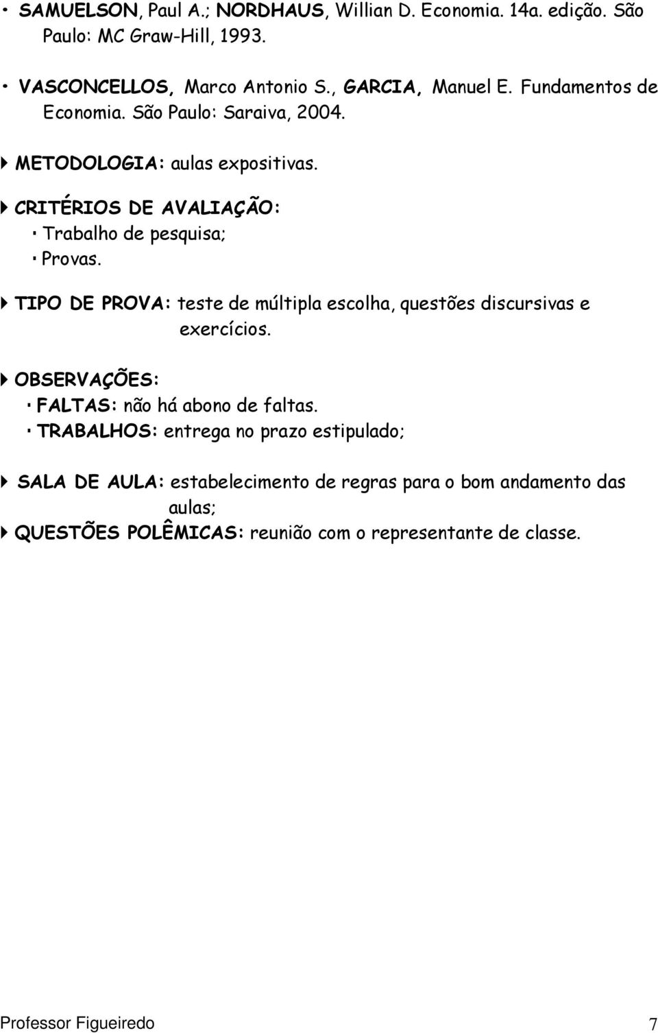 TIPO DE PROVA: teste de múltipla escolha, questões discursivas e exercícios. OBSERVAÇÕES: FALTAS: não há abono de faltas.