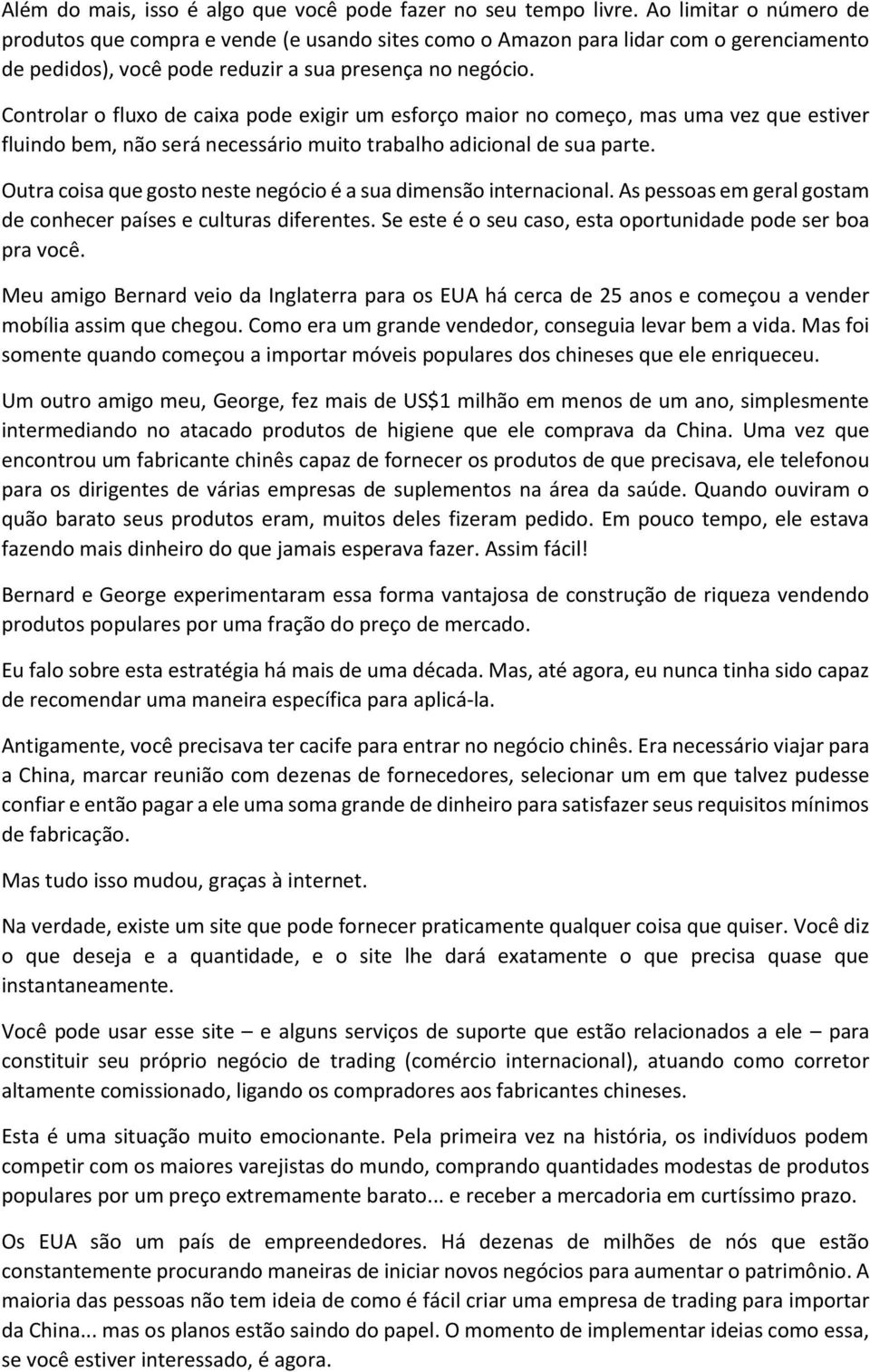 Controlar o fluxo de caixa pode exigir um esforço maior no começo, mas uma vez que estiver fluindo bem, não será necessário muito trabalho adicional de sua parte.