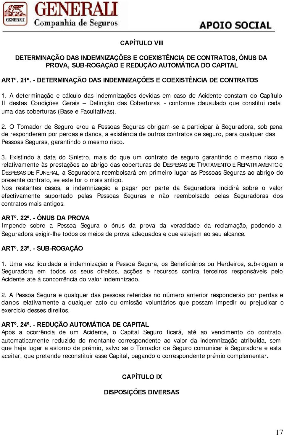 A determinação e cálculo das indemnizações devidas em caso de Acidente constam do Capítulo II destas Condições Gerais Definição das Coberturas - conforme clausulado que constitui cada uma das