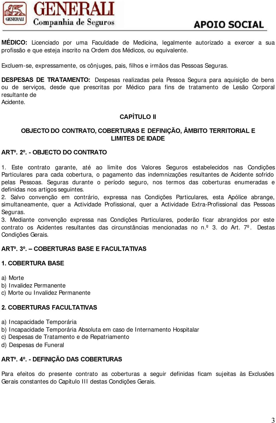 DESPESAS DE TRATAMENTO: Despesas realizadas pela Pessoa Segura para aquisição de bens ou de serviços, desde que prescritas por Médico para fins de tratamento de Lesão Corporal resultante de Acidente.