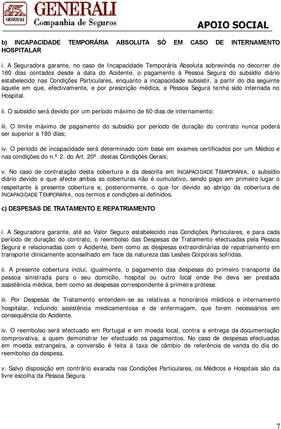 Condições Particulares, enquanto a incapacidade subsistir, a partir do dia seguinte àquele em que, efectivamente, e por prescrição médica, a Pessoa Segura tenha sido internada no Hospital. ii.