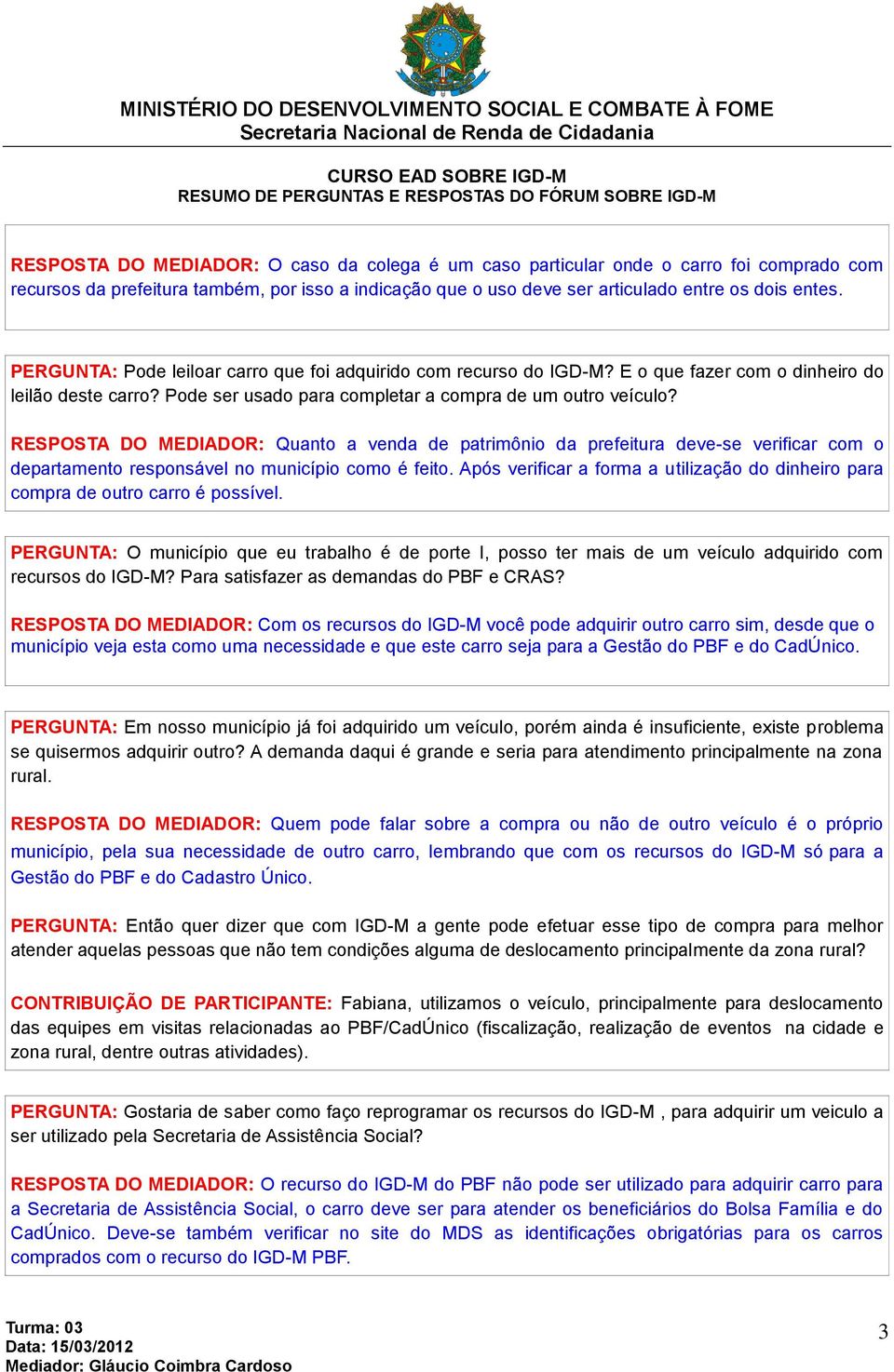 RESPOSTA DO MEDIADOR: Quanto a venda de patrimônio da prefeitura deve-se verificar com o departamento responsável no município como é feito.