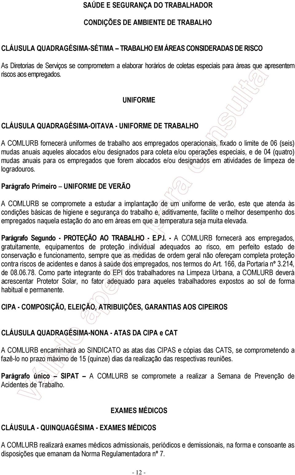 UNIFORME CLÁUSULA QUADRAGÉSIMA-OITAVA - UNIFORME DE TRABALHO A COMLURB fornecerá uniformes de trabalho aos empregados operacionais, fixado o limite de 06 (seis) mudas anuais aqueles alocados e/ou