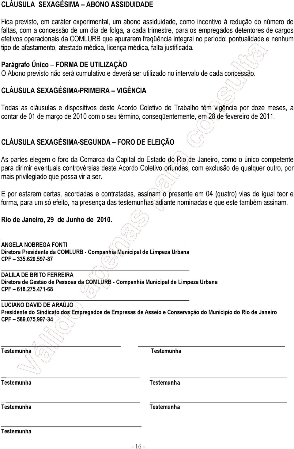 justificada. Parágrafo Único FORMA DE UTILIZAÇÃO O Abono previsto não será cumulativo e deverá ser utilizado no intervalo de cada concessão.