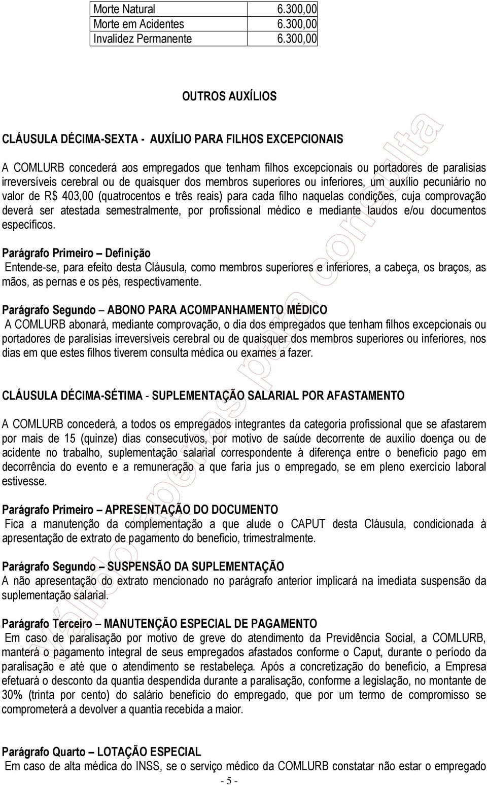 de quaisquer dos membros superiores ou inferiores, um auxílio pecuniário no valor de R$ 403,00 (quatrocentos e três reais) para cada filho naquelas condições, cuja comprovação deverá ser atestada