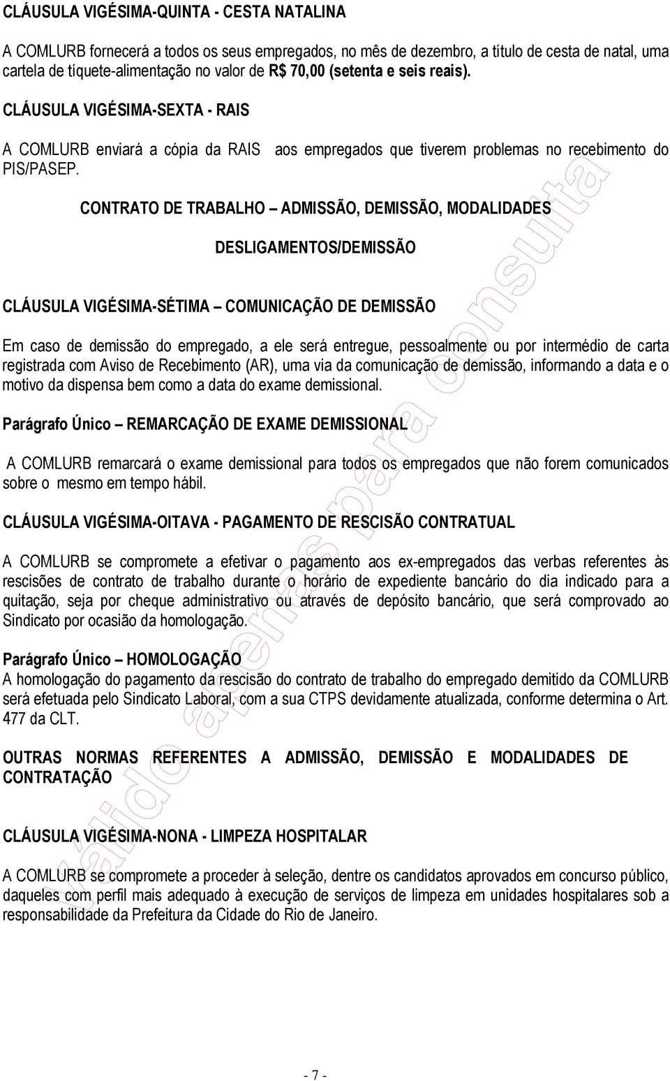 CONTRATO DE TRABALHO ADMISSÃO, DEMISSÃO, MODALIDADES DESLIGAMENTOS/DEMISSÃO CLÁUSULA VIGÉSIMA-SÉTIMA COMUNICAÇÃO DE DEMISSÃO Em caso de demissão do empregado, a ele será entregue, pessoalmente ou por