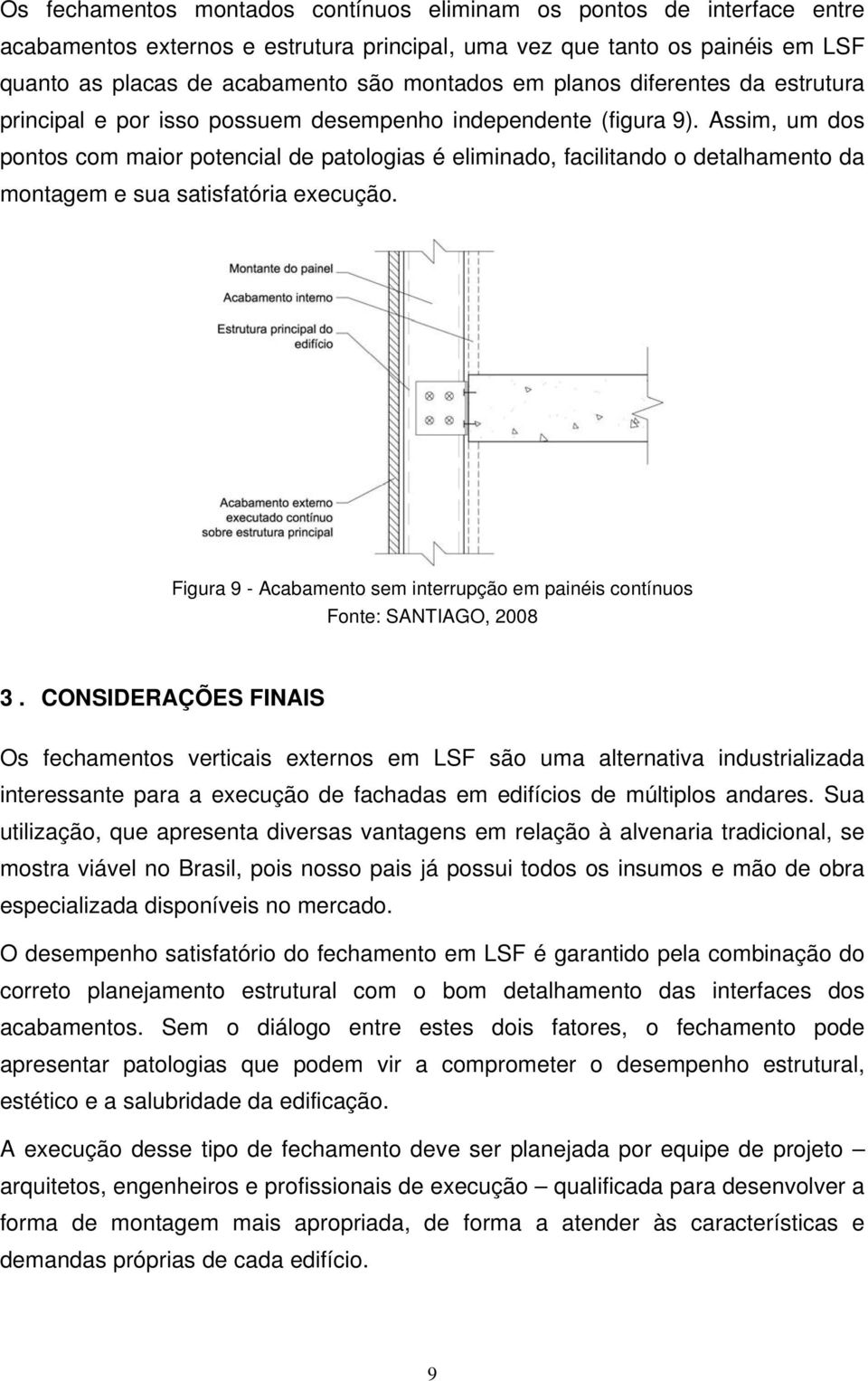 Assim, um dos pontos com maior potencial de patologias é eliminado, facilitando o detalhamento da montagem e sua satisfatória execução. Figura 9 - Acabamento sem interrupção em painéis contínuos 3.