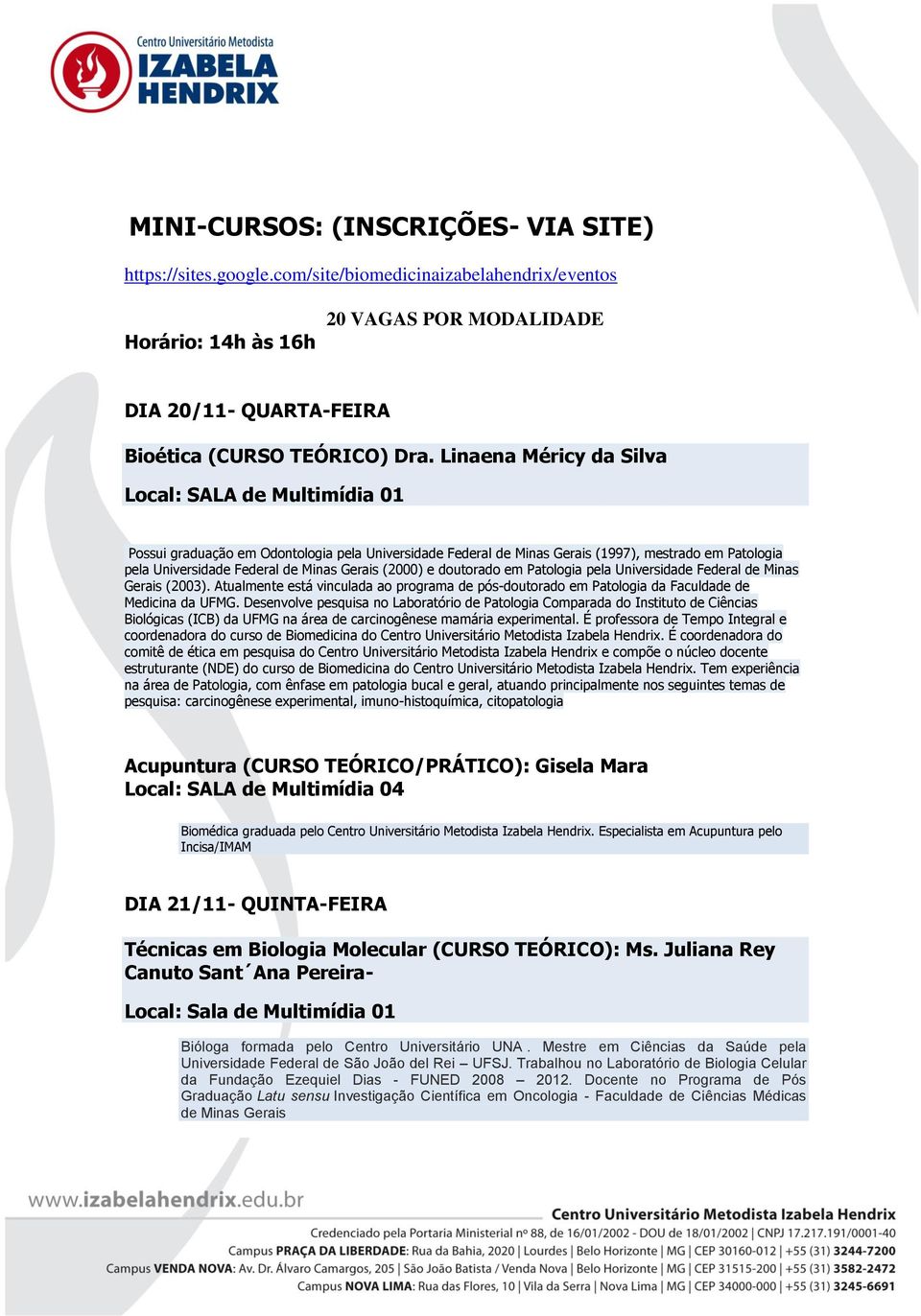 (2000) e doutorado em Patologia pela Universidade Federal de Minas Gerais (2003). Atualmente está vinculada ao programa de pós-doutorado em Patologia da Faculdade de Medicina da UFMG.