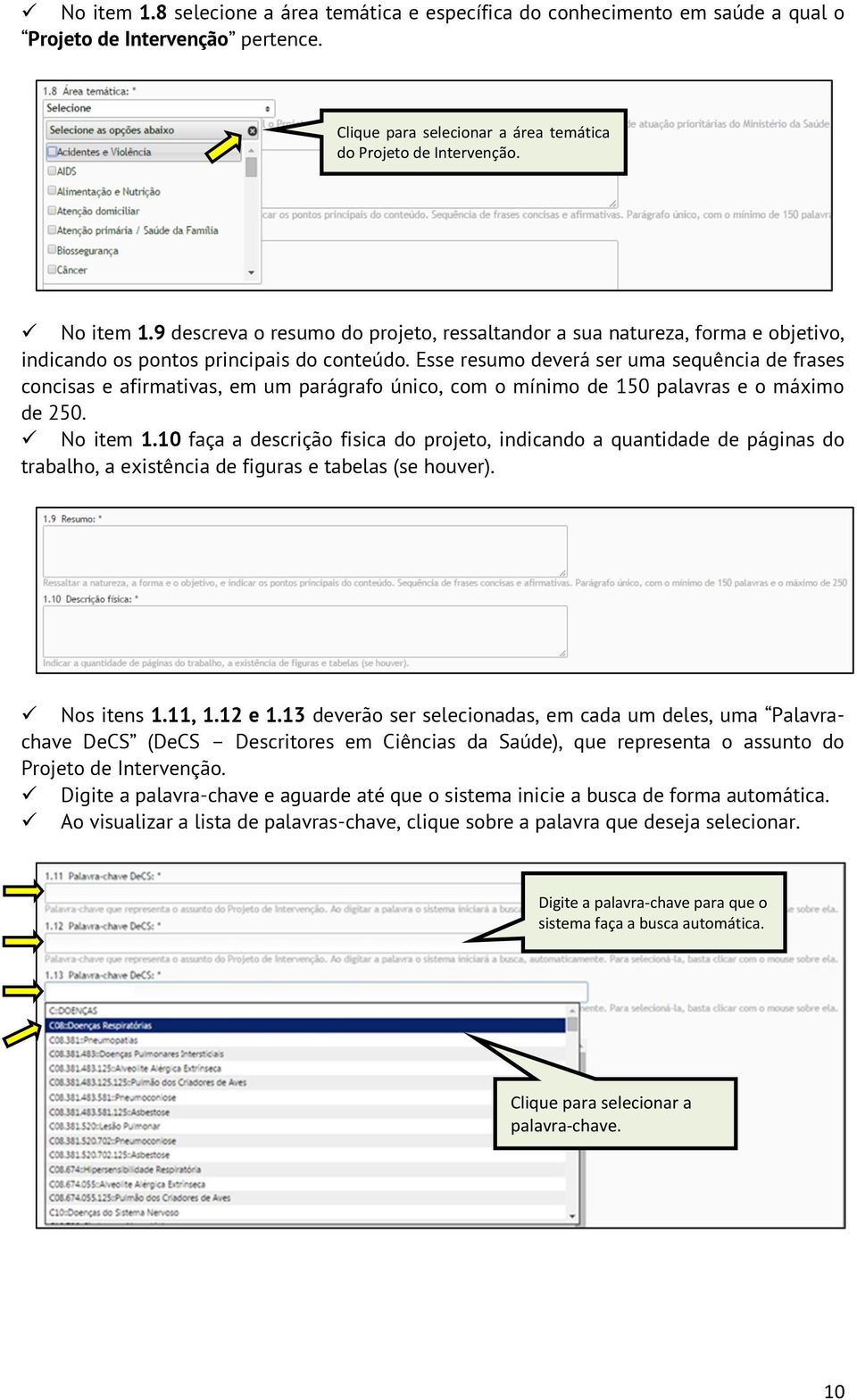 Esse resumo deverá ser uma sequência de frases concisas e afirmativas, em um parágrafo único, com o mínimo de 150 palavras e o máximo de 250. No item 1.