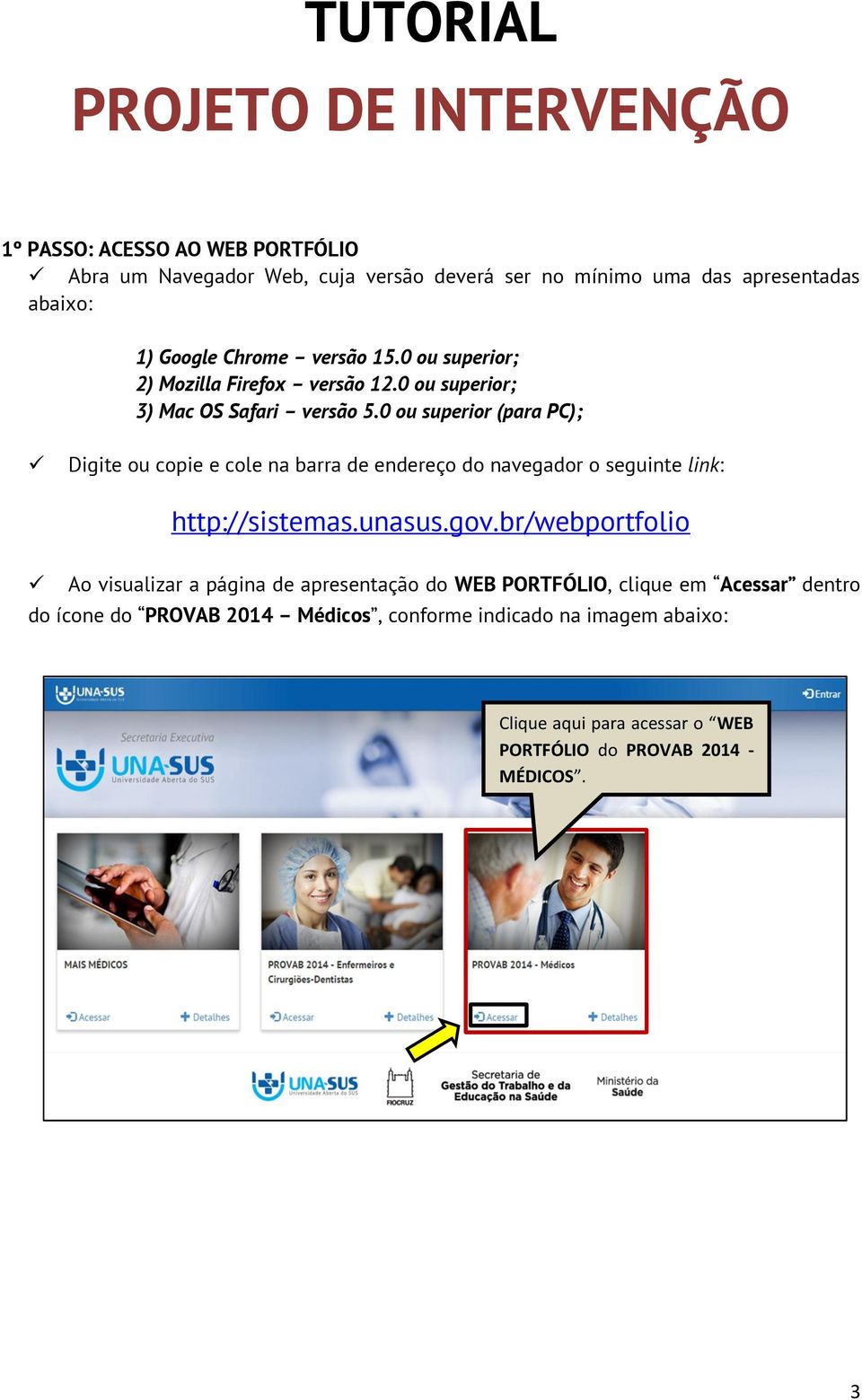 0 ou superior (para PC); Digite ou copie e cole na barra de endereço do navegador o seguinte link: http://sistemas.unasus.gov.