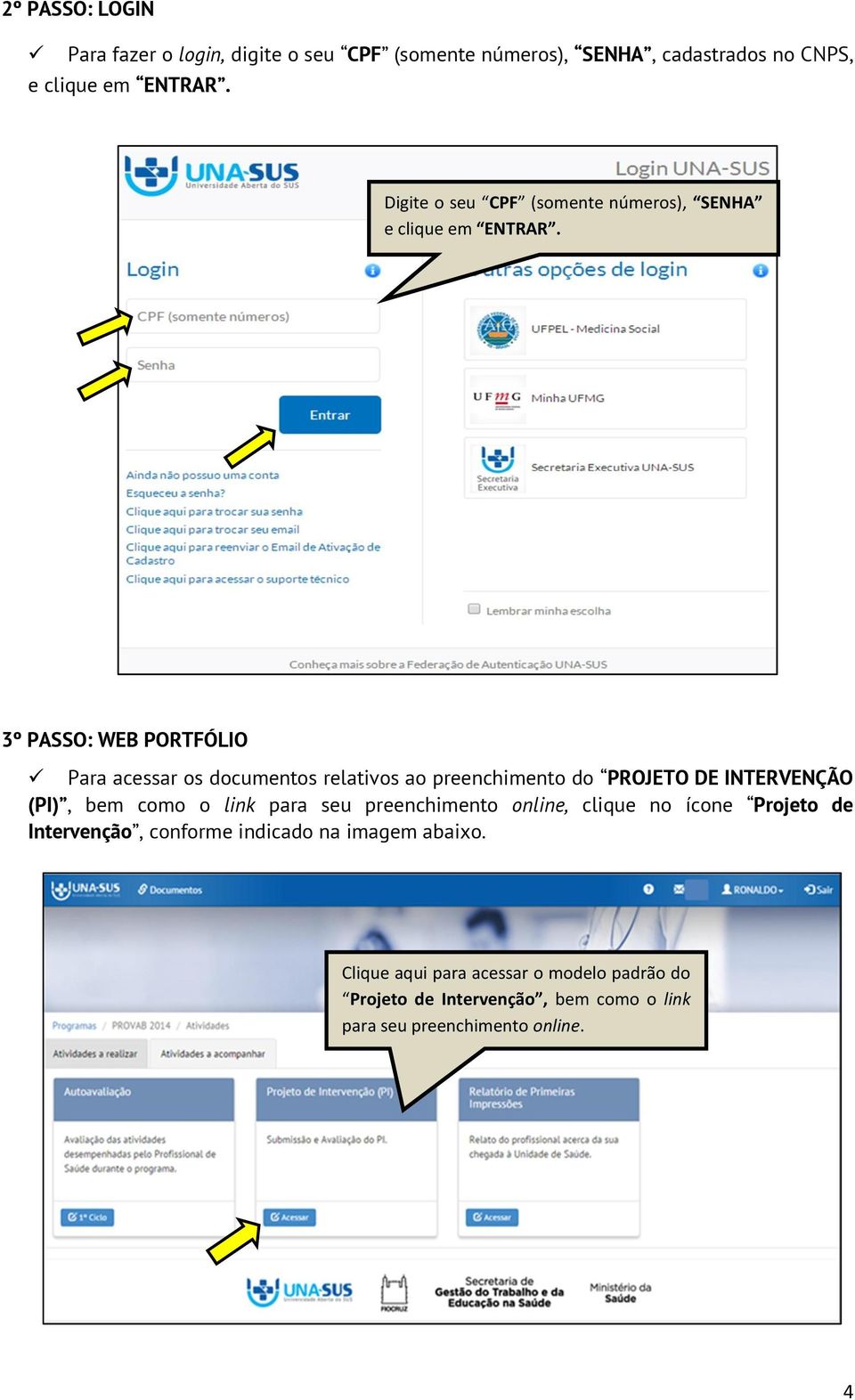 3º PASSO: WEB PORTFÓLIO Para acessar os documentos relativos ao preenchimento do PROJETO DE INTERVENÇÃO (PI), bem como o link para