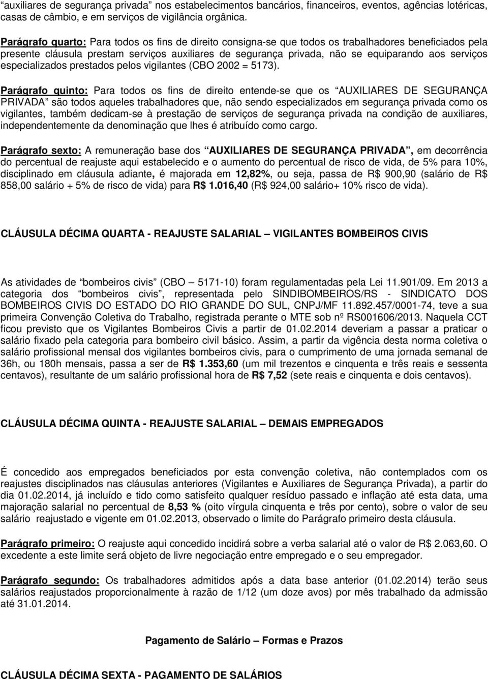 serviços especializados prestados pelos vigilantes (CBO 2002 = 5173).