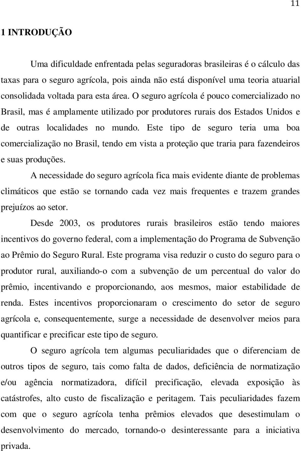 Este tipo de seguro teria uma boa comercialização no Brasil, tendo em vista a proteção que traria para fazendeiros e suas produções.