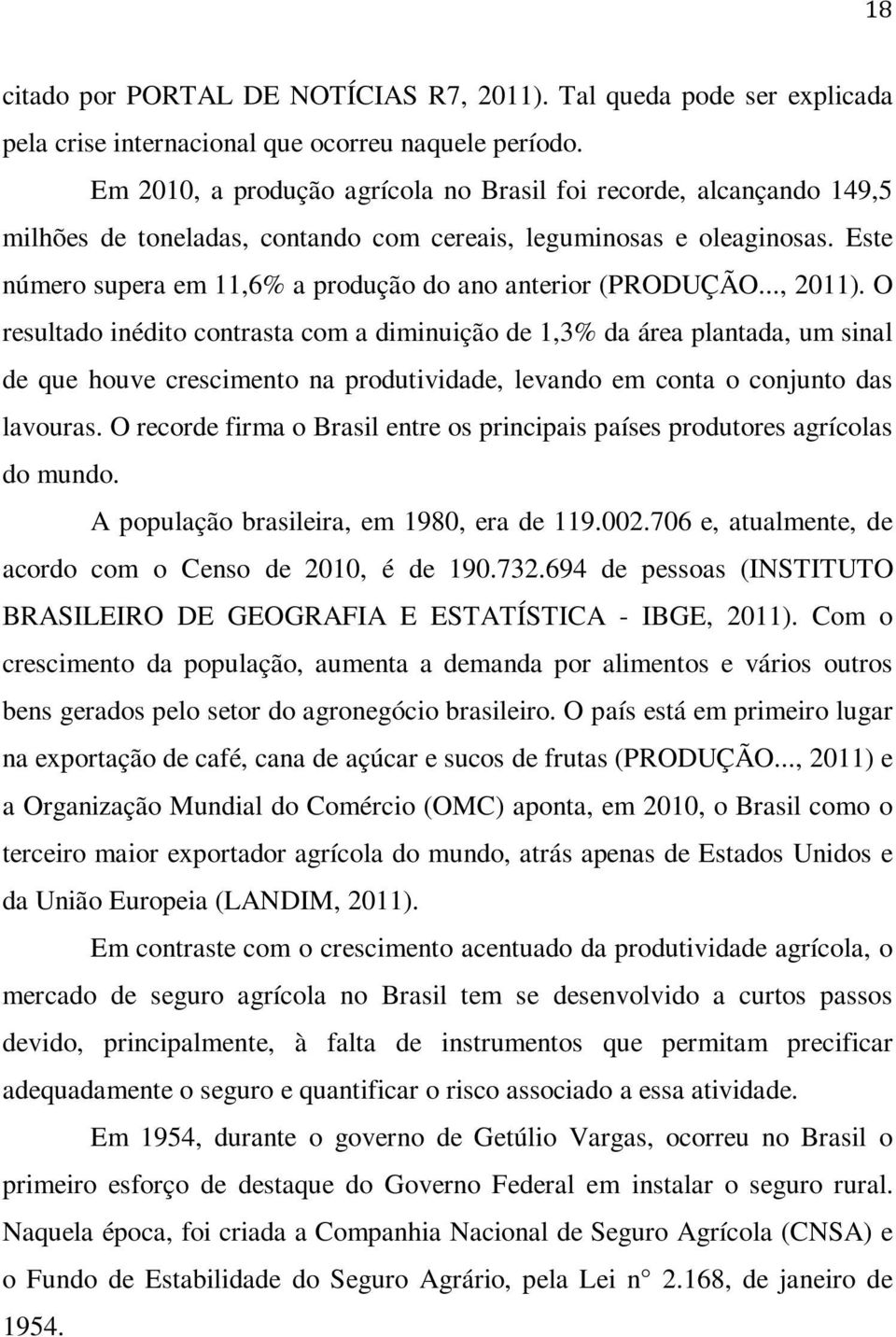 Este número supera em 11,6% a produção do ano anterior (PRODUÇÃO..., 2011).