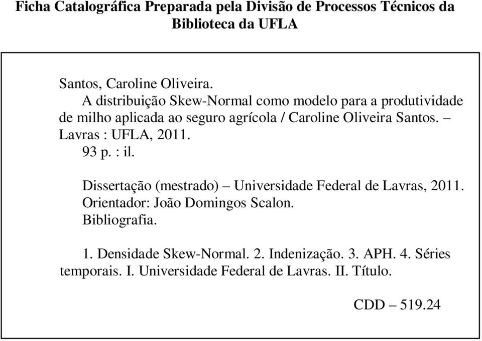 Lavras : UFLA, 2011. 93 p. : il. Dissertação (mestrado) Universidade Federal de Lavras, 2011. Orientador: João Domingos Scalon.