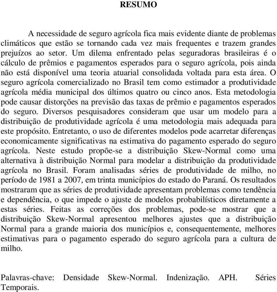 esta área. O seguro agrícola comercializado no Brasil tem como estimador a produtividade agrícola média municipal dos últimos quatro ou cinco anos.