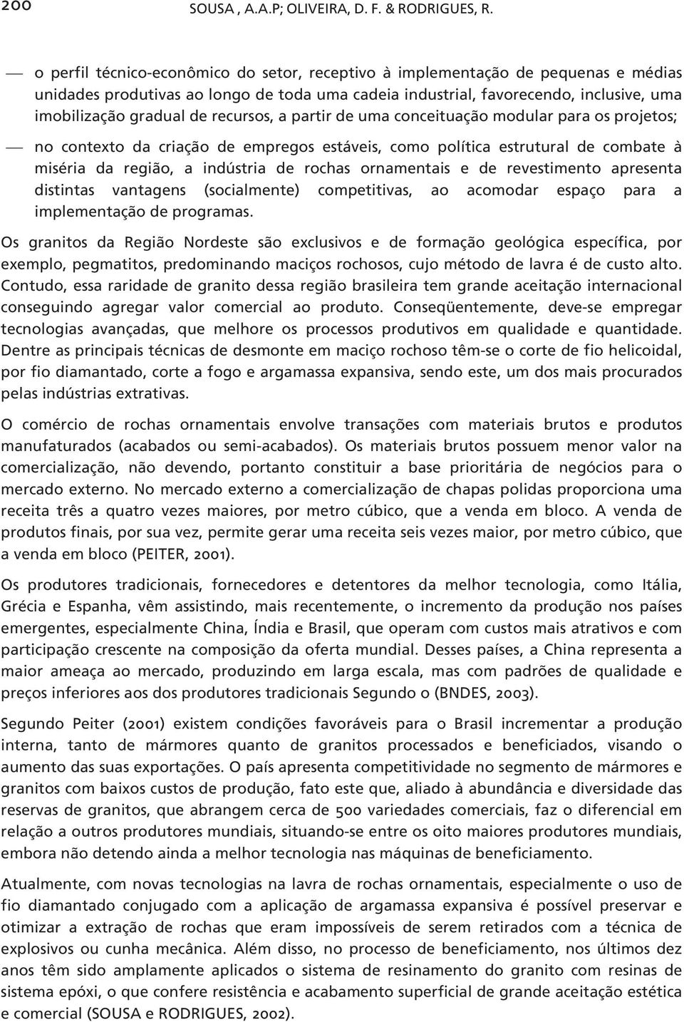 recursos, a partir de uma conceituação modular para os projetos; no contexto da criação de empregos estáveis, como política estrutural de combate à miséria da região, a indústria de rochas