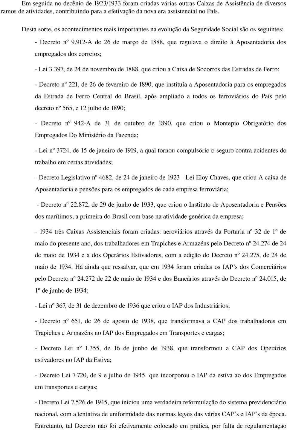 912 A de 26 de março de 1888, que regulava o direito à Aposentadoria dos empregados dos correios; Lei 3.