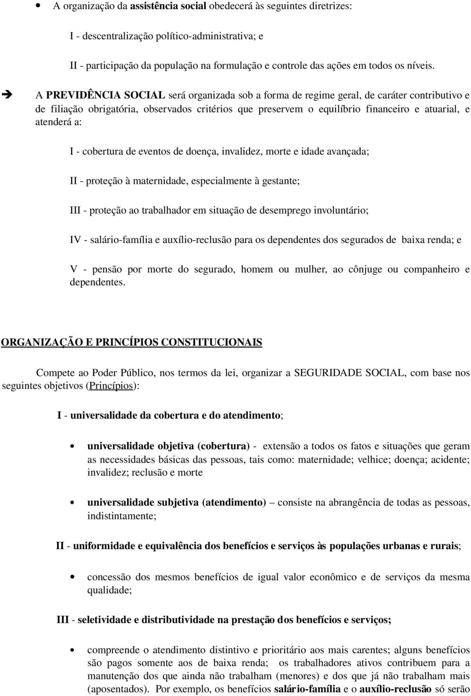 atenderá a: I cobertura de eventos de doença, invalidez, morte e idade avançada; II proteção à maternidade, especialmente à gestante; III proteção ao trabalhador em situação de desemprego