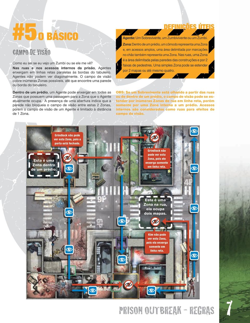 Nas ruas e nos acessos internos da prisão, Agentes enxergam em linhas retas paralelas às bordas do tabuleiro. Agentes não podem ver diagonalmente.
