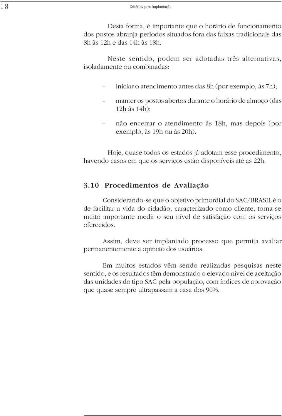 12h às 14h); - não encerrar o atendimento às 18h, mas depois (por exemplo, às 19h ou às 20h).