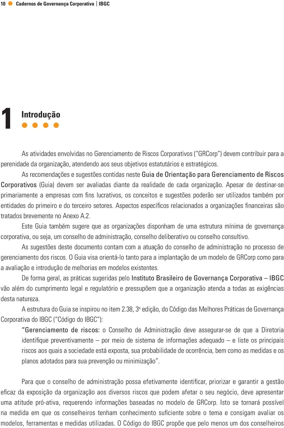 Apesar de destinar-se primariamente a empresas com fins lucrativos, os conceitos e sugestões poderão ser utilizados também por entidades do primeiro e do terceiro setores.