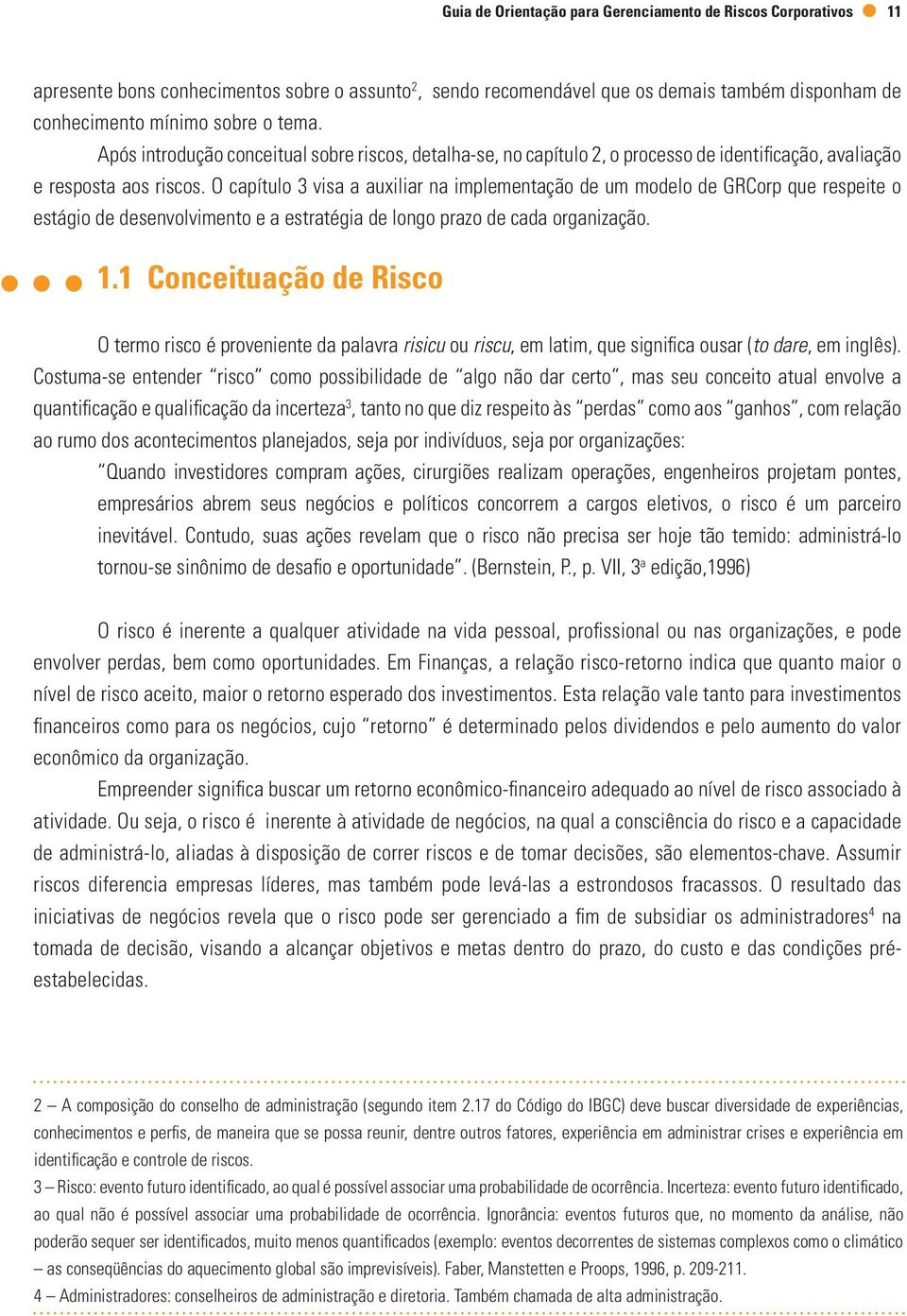 O capítulo 3 visa a auxiliar na implementação de um modelo de GRCorp que respeite o estágio de desenvolvimento e a estratégia de longo prazo de cada organização. 1.