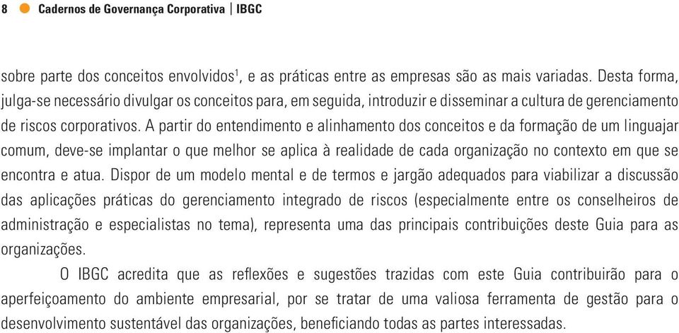 A partir do entendimento e alinhamento dos conceitos e da formação de um linguajar comum, deve-se implantar o que melhor se aplica à realidade de cada organização no contexto em que se encontra e