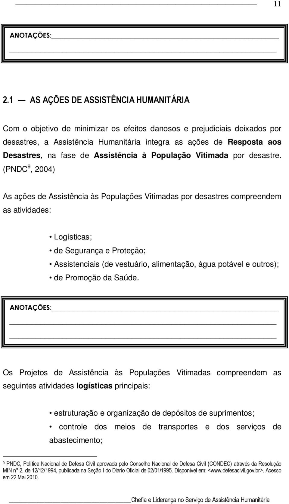 (PNDC 9, 2004) As ações de Assistência às Populações Vitimadas por desastres compreendem as atividades: Logísticas; de Segurança e Proteção; Assistenciais (de vestuário, alimentação, água potável e