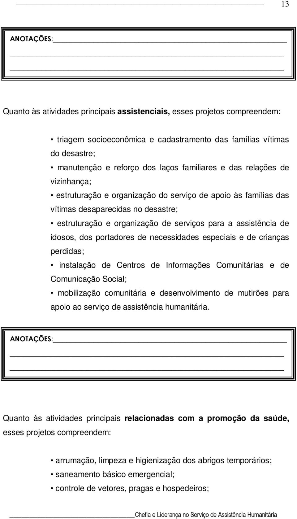 portadores de necessidades especiais e de crianças perdidas; instalação de Centros de Informações Comunitárias e de Comunicação Social; mobilização comunitária e desenvolvimento de mutirões para