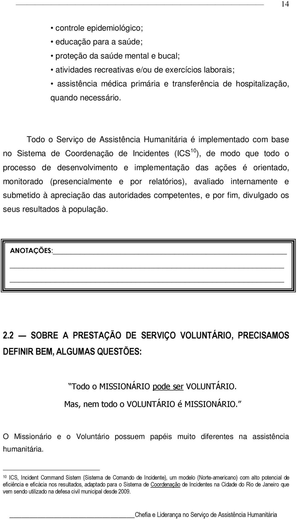 Todo o Serviço de Assistência Humanitária é implementado com base no Sistema de Coordenação de Incidentes (ICS 10 ), de modo que todo o processo de desenvolvimento e implementação das ações é