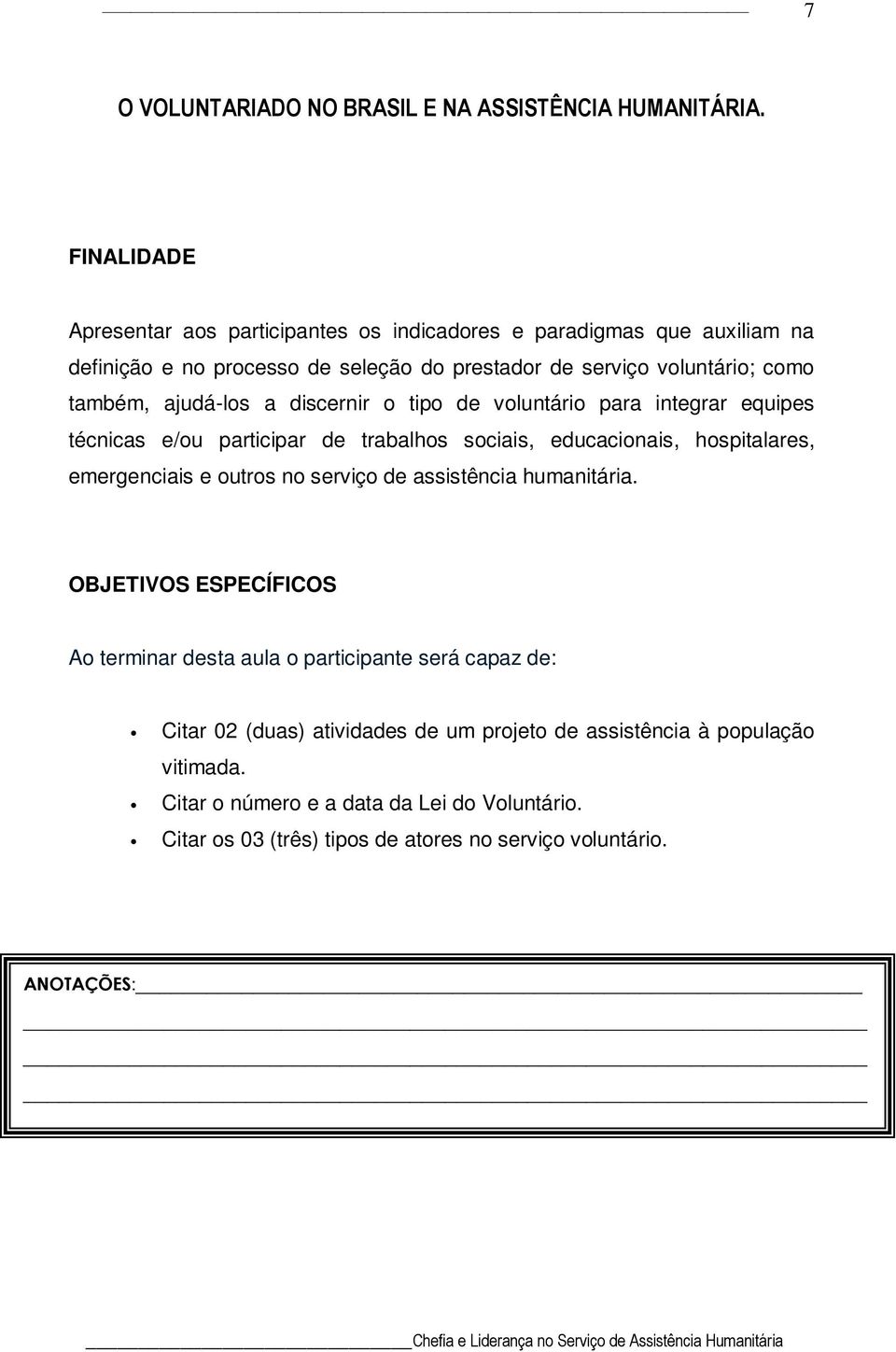 ajudá-los a discernir o tipo de voluntário para integrar equipes técnicas e/ou participar de trabalhos sociais, educacionais, hospitalares, emergenciais e outros no serviço