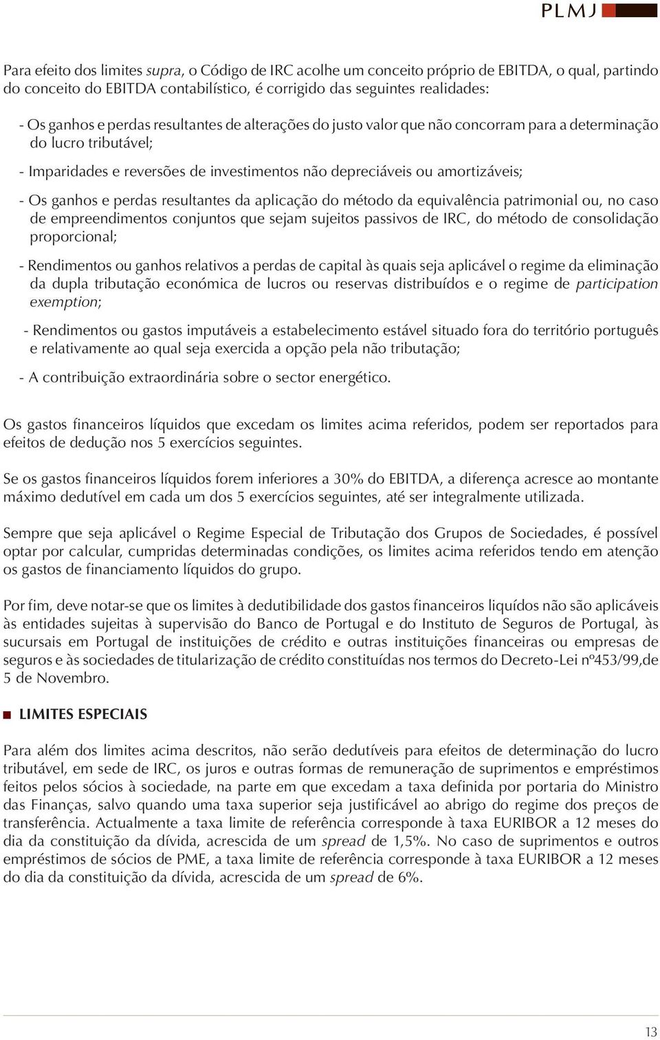 resultantes da aplicação do método da equivalência patrimonial ou, no caso de empreendimentos conjuntos que sejam sujeitos passivos de IRC, do método de consolidação proporcional; - Rendimentos ou