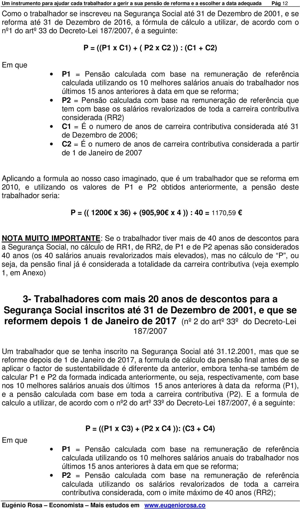 calculada com base na remuneração de referência calculada utilizando os 10 melhores salários anuais do trabalhador nos últimos 15 anos anteriores à data em que se reforma; P2 = Pensão calculada com