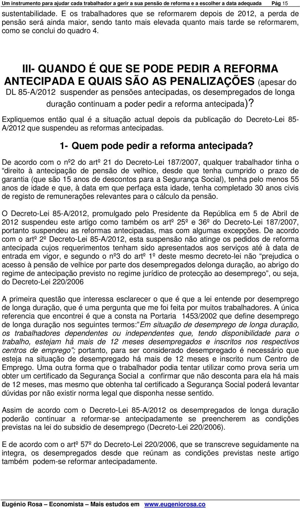 III- QUANDO É QUE SE PODE PEDIR A REFORMA ANTECIPADA E QUAIS SÃO AS PENALIZAÇÕES (apesar do DL 85-A/2012 suspender as pensões antecipadas, os desempregados de longa duração continuam a poder pedir a