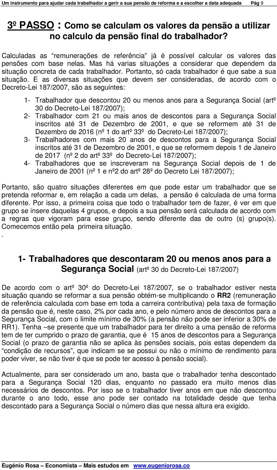 Mas há varias situações a considerar que dependem da situação concreta de cada trabalhador. Portanto, só cada trabalhador é que sabe a sua situação.