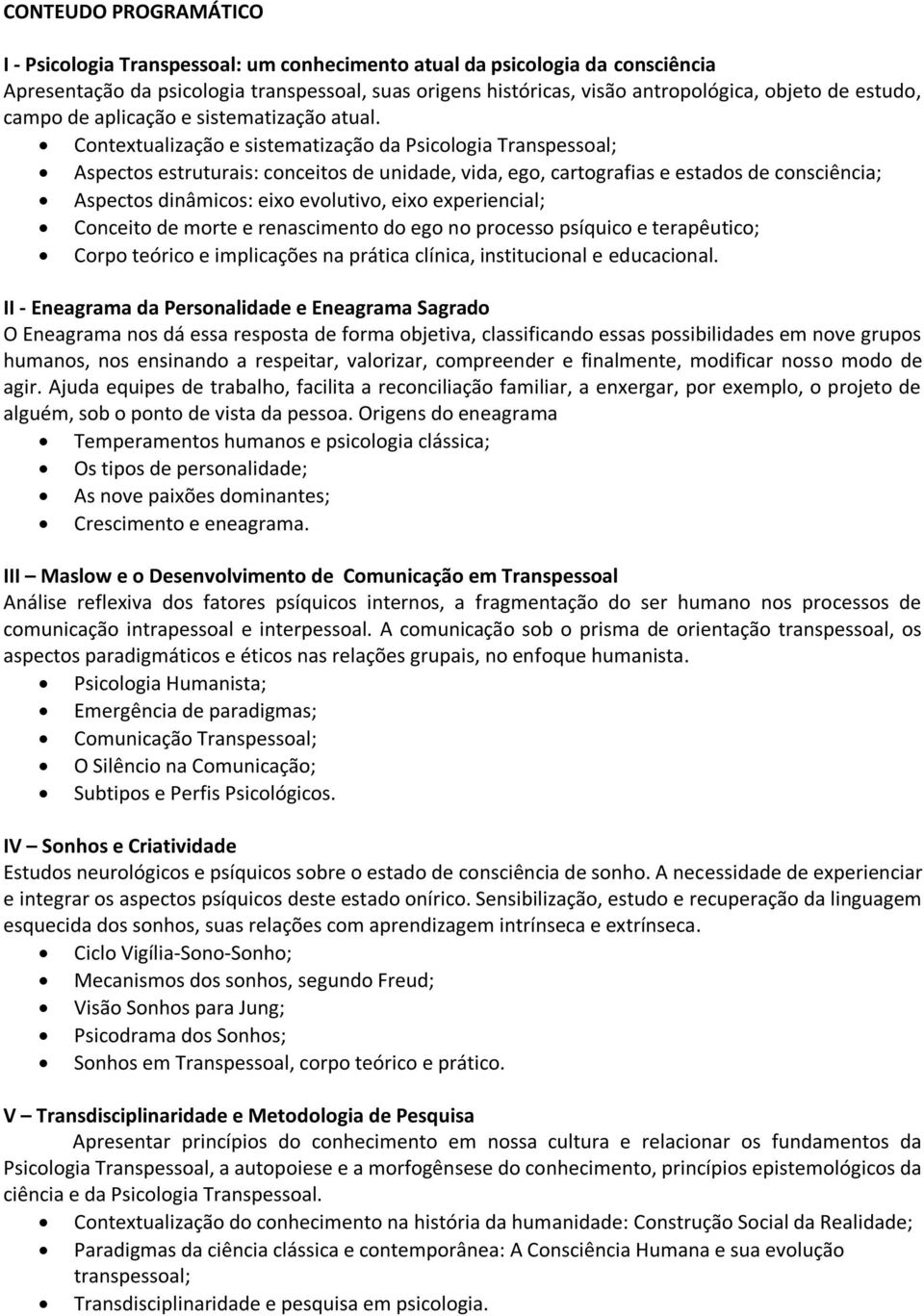 Contextualização e sistematização da Psicologia Transpessoal; Aspectos estruturais: conceitos de unidade, vida, ego, cartografias e estados de consciência; Aspectos dinâmicos: eixo evolutivo, eixo