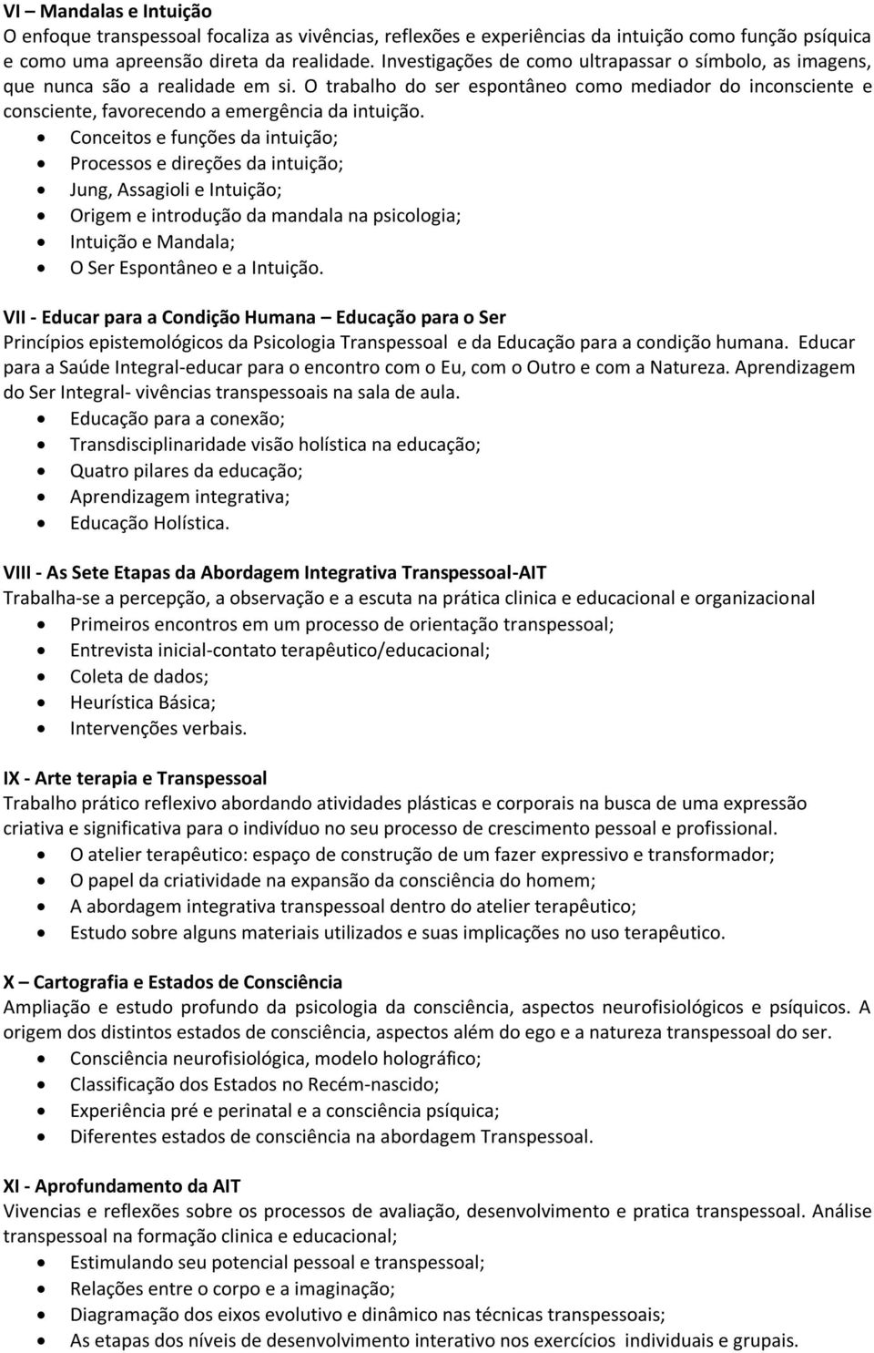 Conceitos e funções da intuição; Processos e direções da intuição; Jung, Assagioli e Intuição; Origem e introdução da mandala na psicologia; Intuição e Mandala; O Ser Espontâneo e a Intuição.