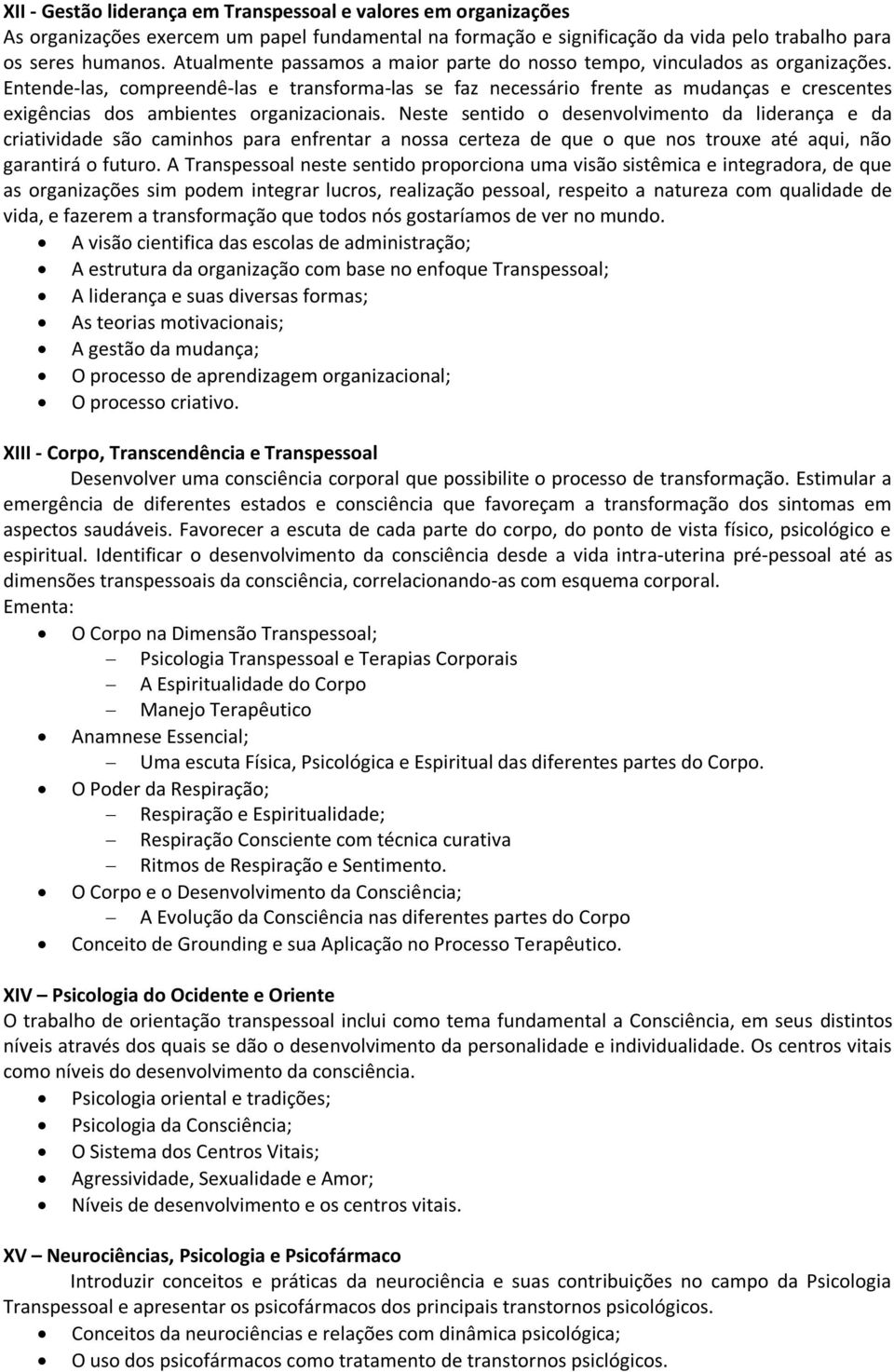 Entende-las, compreendê-las e transforma-las se faz necessário frente as mudanças e crescentes exigências dos ambientes organizacionais.