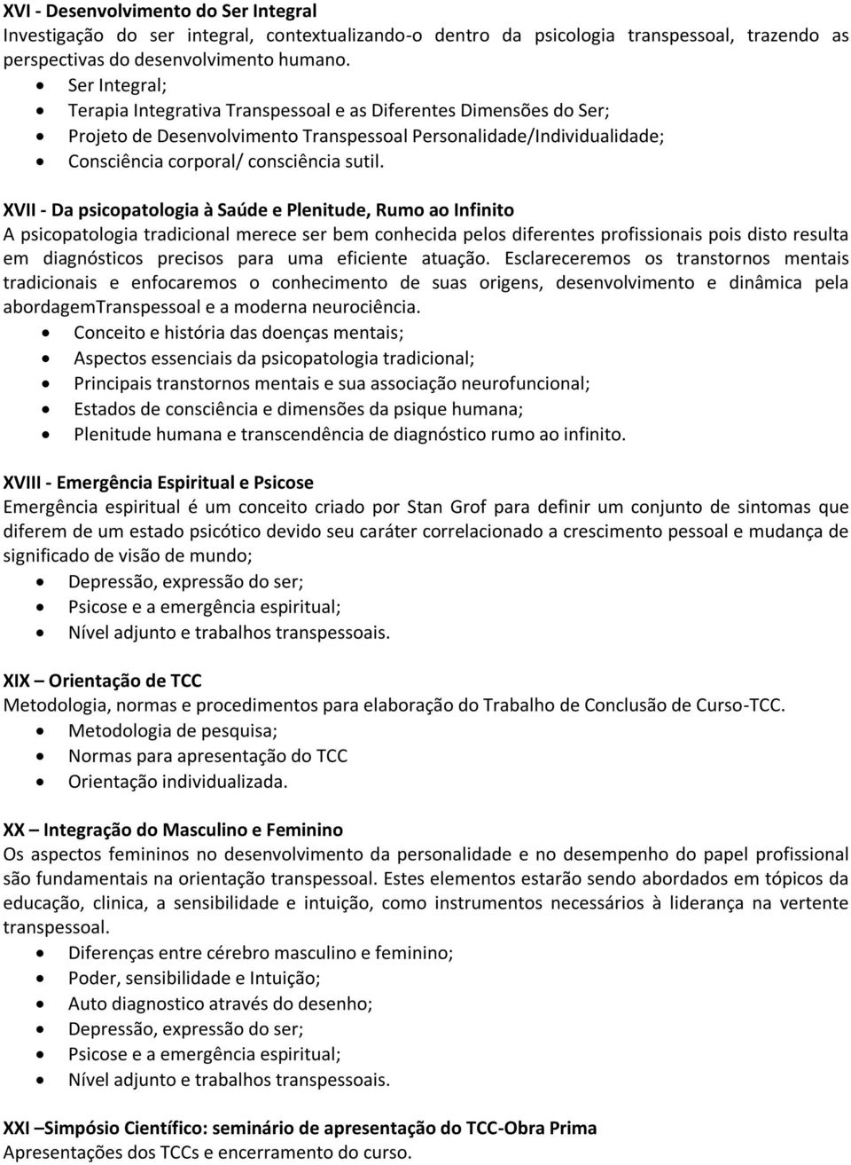 XVII - Da psicopatologia à Saúde e Plenitude, Rumo ao Infinito A psicopatologia tradicional merece ser bem conhecida pelos diferentes profissionais pois disto resulta em diagnósticos precisos para