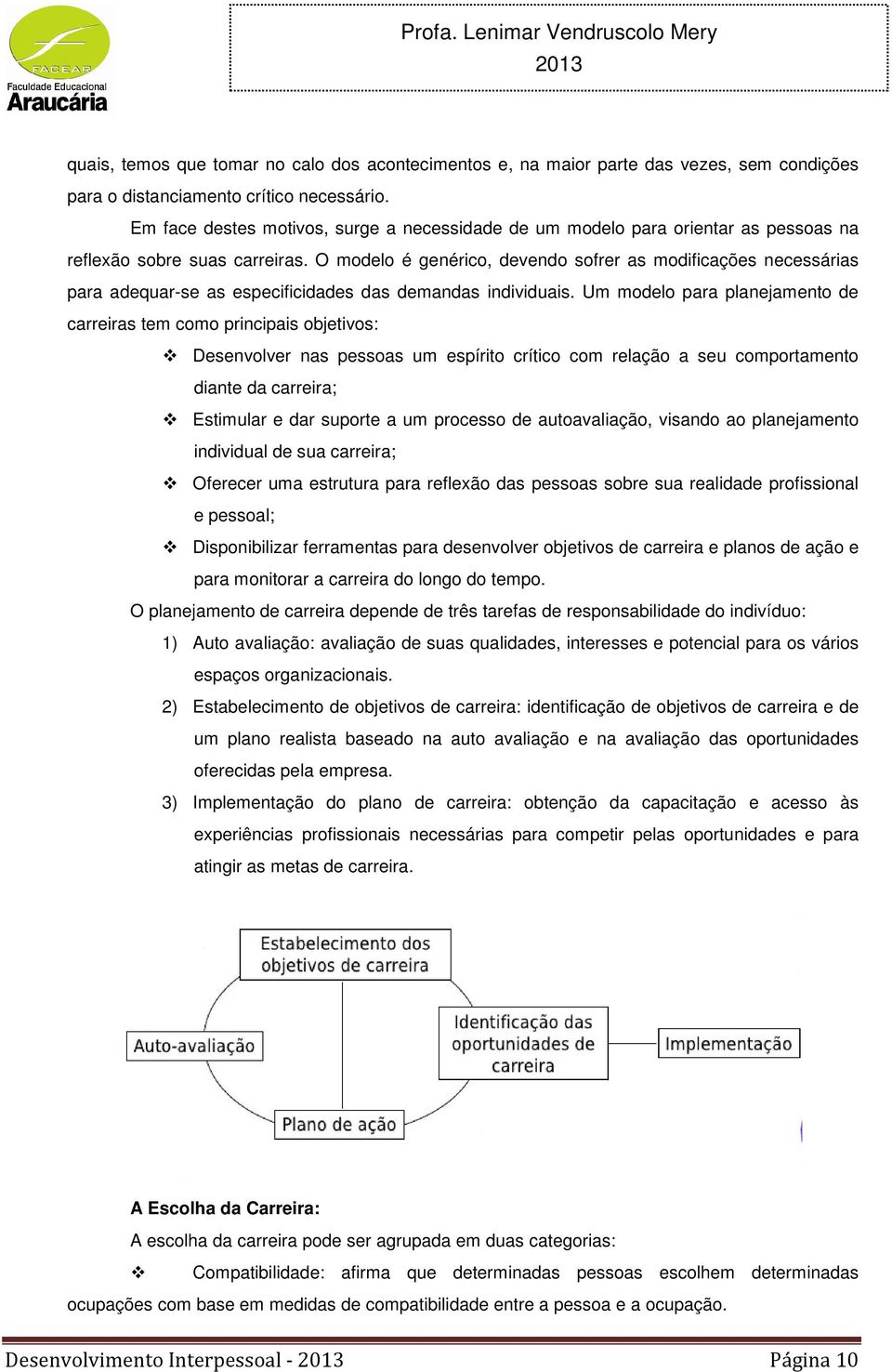 O modelo é genérico, devendo sofrer as modificações necessárias para adequar-se as especificidades das demandas individuais.