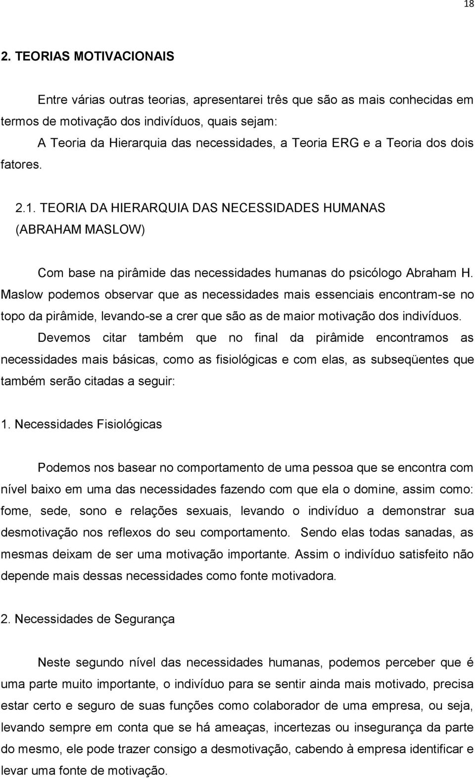 Maslow podemos observar que as necessidades mais essenciais encontram-se no topo da pirâmide, levando-se a crer que são as de maior motivação dos indivíduos.