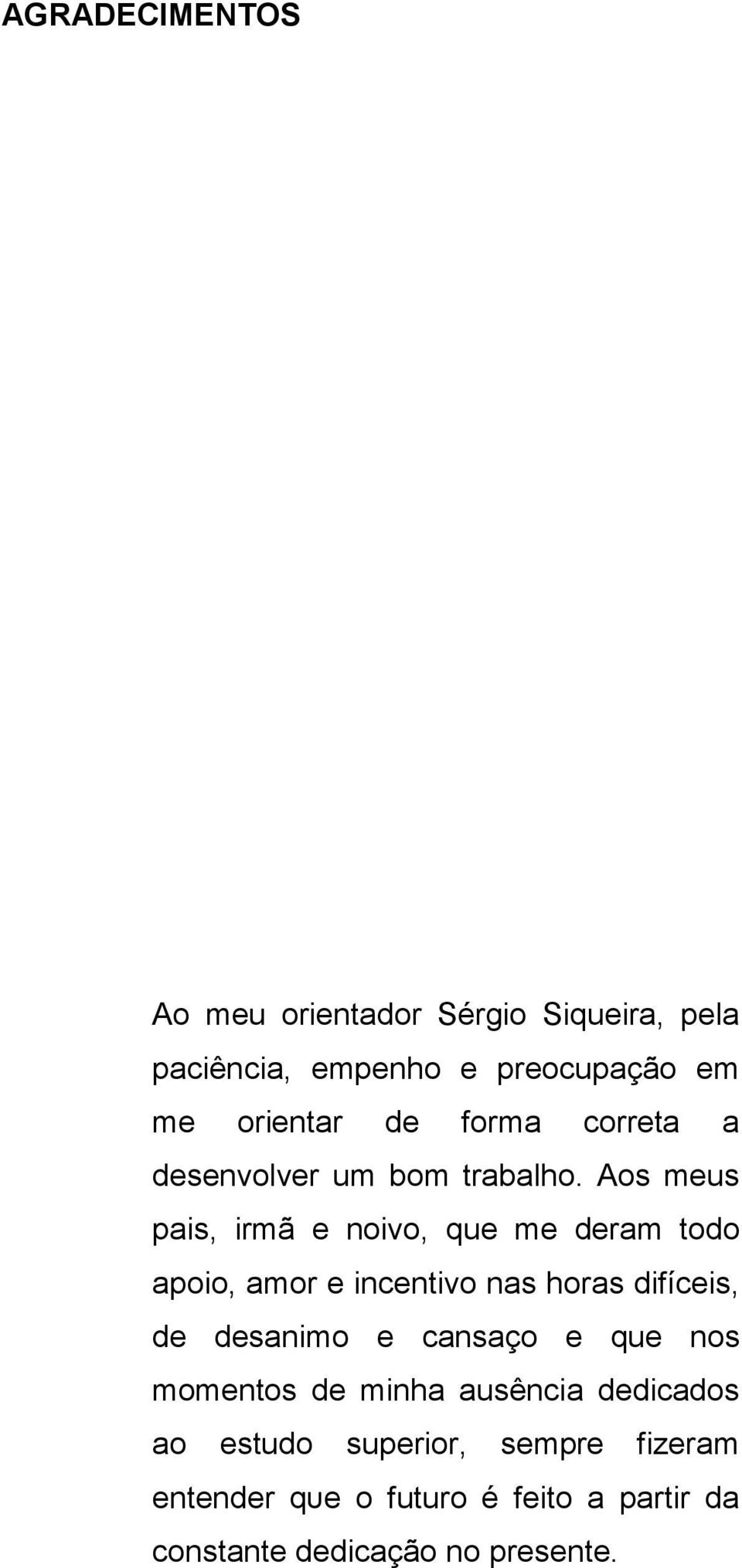 Aos meus pais, irmã e noivo, que me deram todo apoio, amor e incentivo nas horas difíceis, de desanimo e