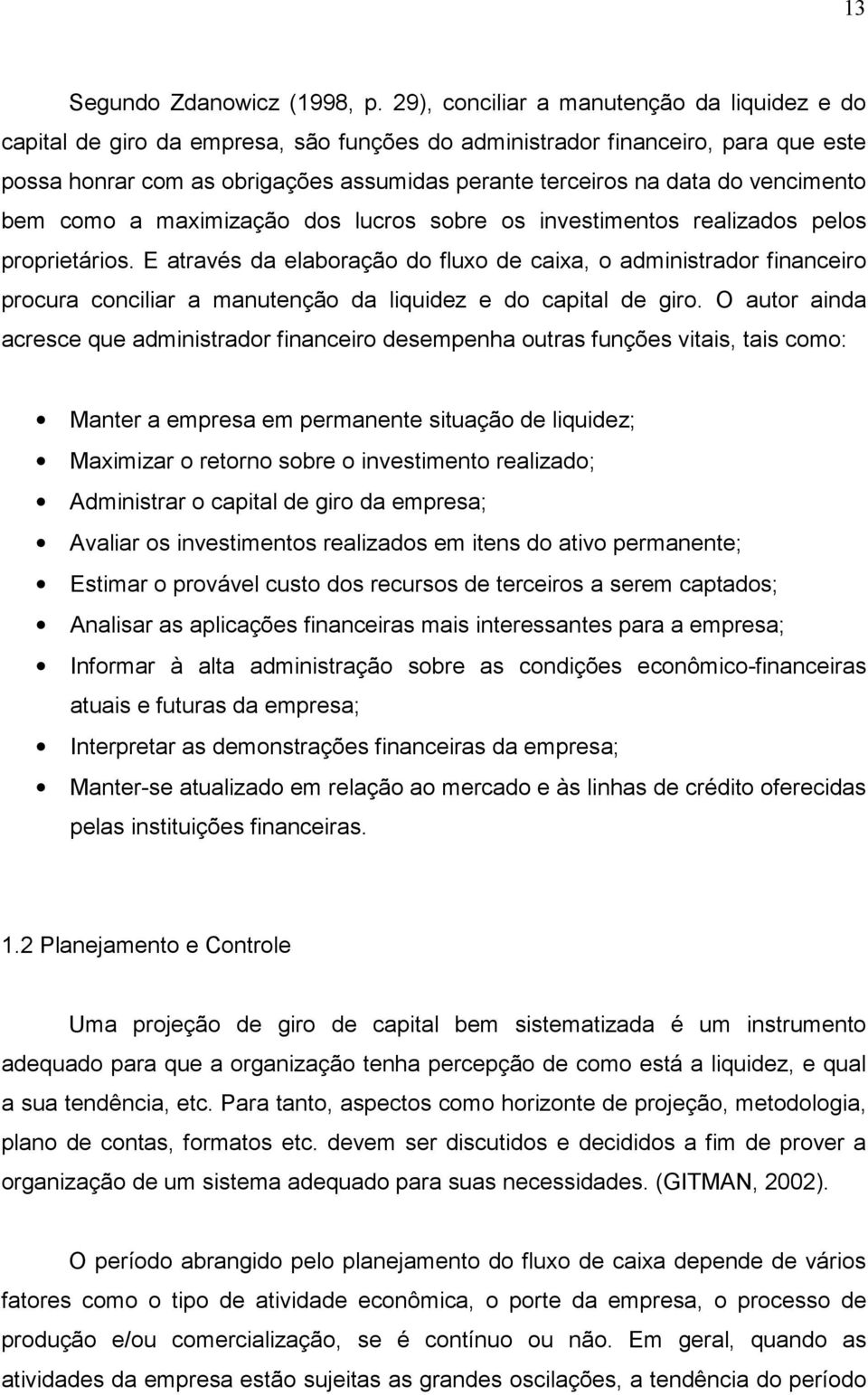 vencimento bem como a maximização dos lucros sobre os investimentos realizados pelos proprietários.